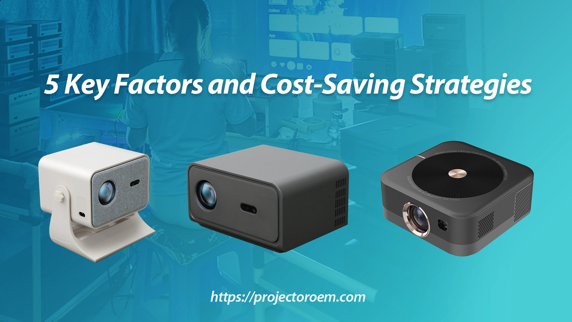 OEM Projector Cost: 5 Key Factors and Cost-Saving Strategies